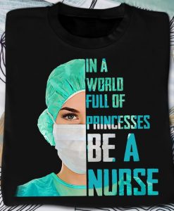 In A World Full Of Princesses Be A Nurse Nursing Medical Staff Tshirt