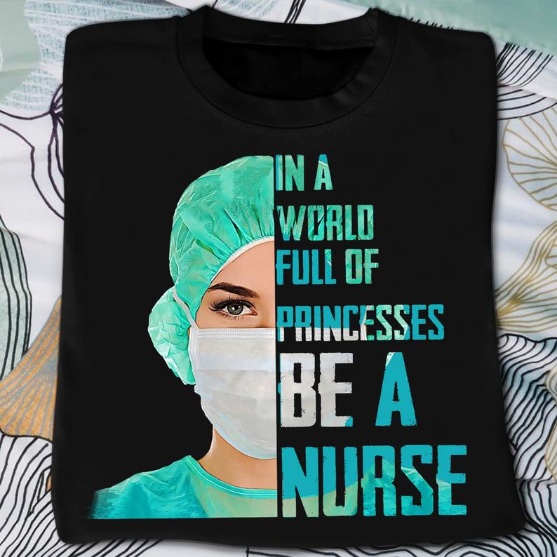 In A World Full Of Princesses Be A Nurse Nursing Medical Staff Tshirt