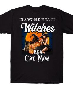 In A World Full Of Witches Be A Cat Mom Halloween Costume T-shirt