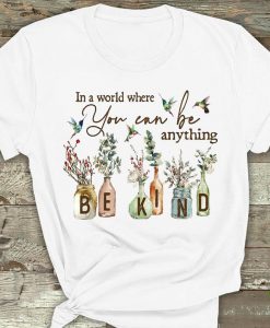 In A World Where You Can Be Anything Be Kind Hummingbird Flowers Gardening T-shirt