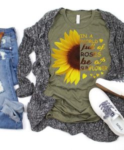 In a world full of roses be a Sunflower T Shirt