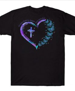 Let The Faith Be Bigger Than Your Fear Butterfly Heart Cross Christian T-shirt