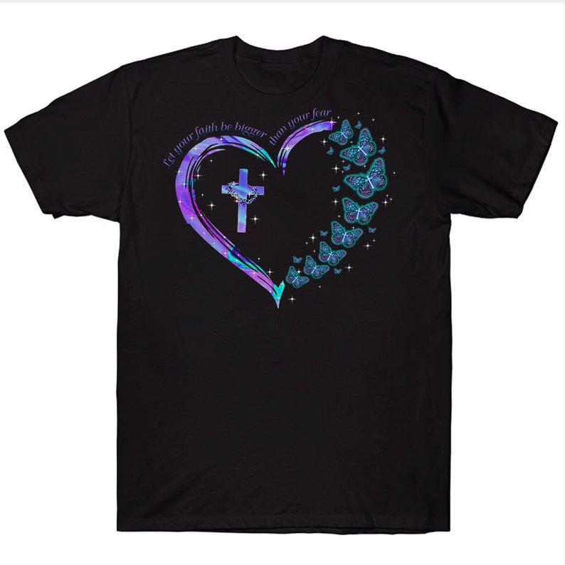 Let The Faith Be Bigger Than Your Fear Butterfly Heart Cross Christian T-shirt