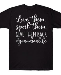 Love Them Spoil Them Give Them Back Grandma Life Family T-shirt