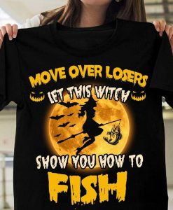 More Over Losers Let This Witch Show You How To Fish Funny Halloween Fishing T-shirt