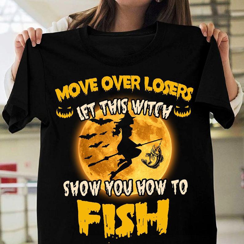 More Over Losers Let This Witch Show You How To Fish Funny Halloween Fishing T-shirt