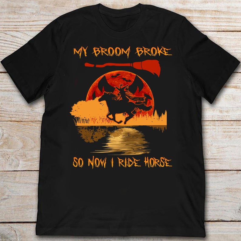 My Broom Broke So Now I Ride Horse Bloodmoon Halloween Tshirt