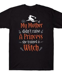 My Mother Didn't Raises A Princess She Trained A Witch Funny Halloween T-shirt