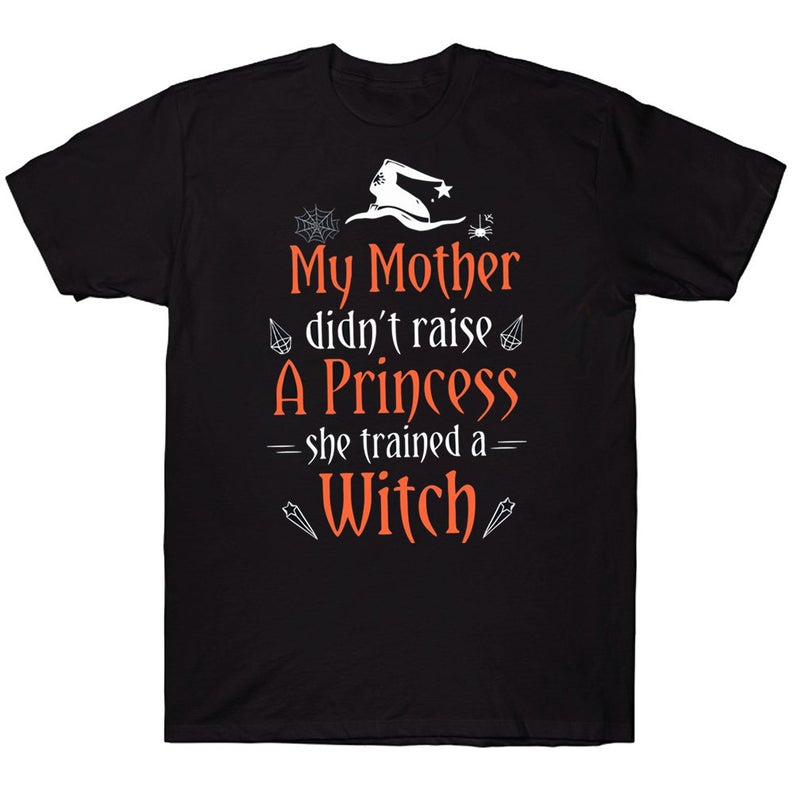 My Mother Didn't Raises A Princess She Trained A Witch Funny Halloween T-shirt