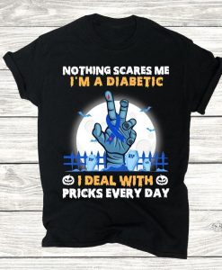 Nothing Scares Me I'm A Diabetic I Deal With Pricks Every Day Diabete Support Patient Halloween Inspired Tshirt