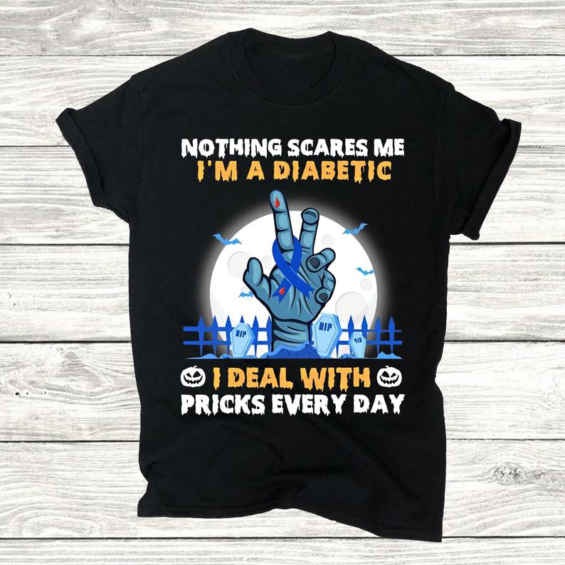 Nothing Scares Me I'm A Diabetic I Deal With Pricks Every Day Diabete Support Patient Halloween Inspired Tshirt