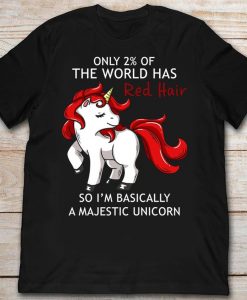 Only 2 Of The World Has Red Hair So I'm Basically A Majestic Unicorn Redhead Tshirt