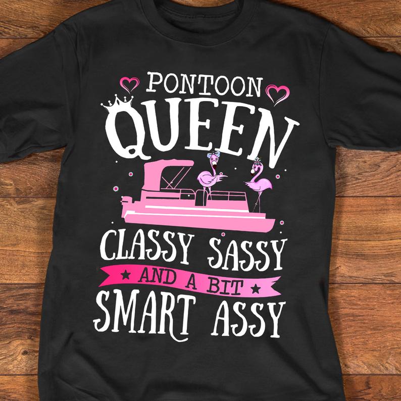 Pontoon Queen Classy Sassy And A Bit Smart Assy Boat Party Flamingos Lady Tshirt