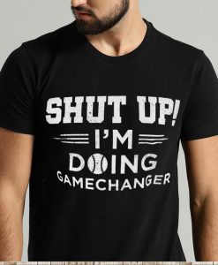 Shut Up I'm Doing Game Changer Funny Baseball T-shirt