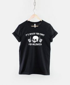 Skull Halloween Shirt It's Never Too Early For Halloween Goth Halloween T-Shirt