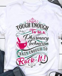 Tough Enough To Be A Pharmacy Technician Crazy Enough To Rock It T shirt