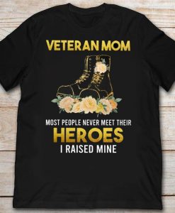 Veteran Mom Most People Never Meet Their Heros I Raise Mine Classic T-Shirt