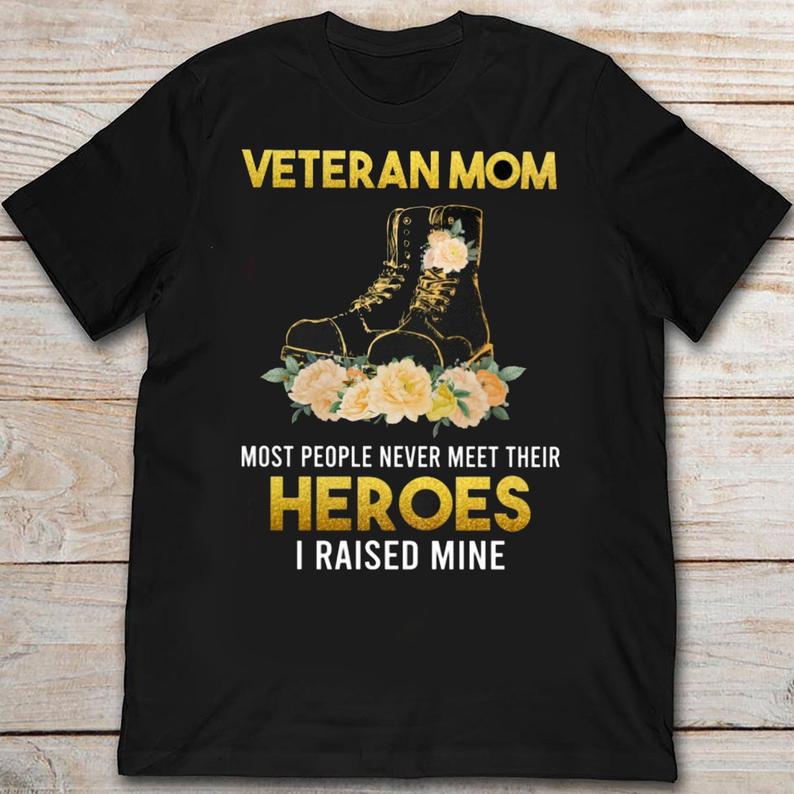 Veteran Mom Most People Never Meet Their Heros I Raise Mine Classic T-Shirt