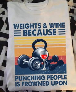 Weights Wine Because Punching People Is Frowned Upon