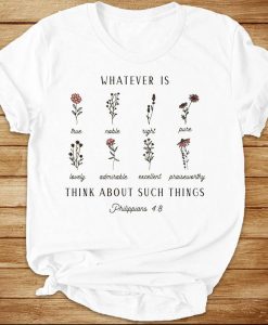 Whatever Is Think About Such Things Philippians 4 8 Gardening Flowers T-shirt