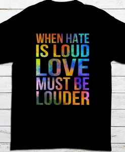 When Hate Is Loud Love Must Be Louder Colorful T-shirt