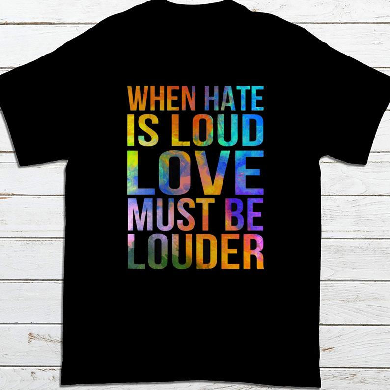 When Hate Is Loud Love Must Be Louder Colorful T-shirt