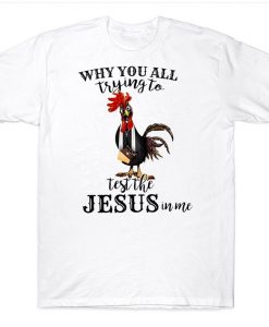 Why You All Trying To Test The Jesus In Me Funny Farmer Chicken T-shirt