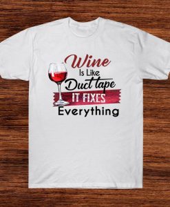 Wine Is Like Duct Tape It Fixes Everything Alcohol Wine Glass Tshirt