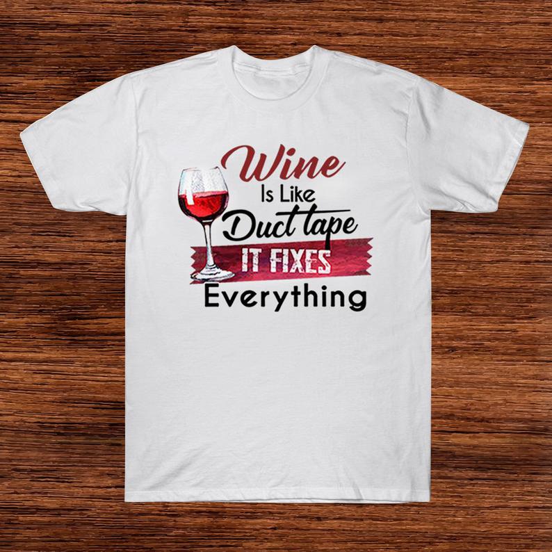 Wine Is Like Duct Tape It Fixes Everything Alcohol Wine Glass Tshirt