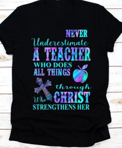 Womens Never Underestimate A Teacher Who Does All Things Through Christ Who Strengthens Her T-shirt