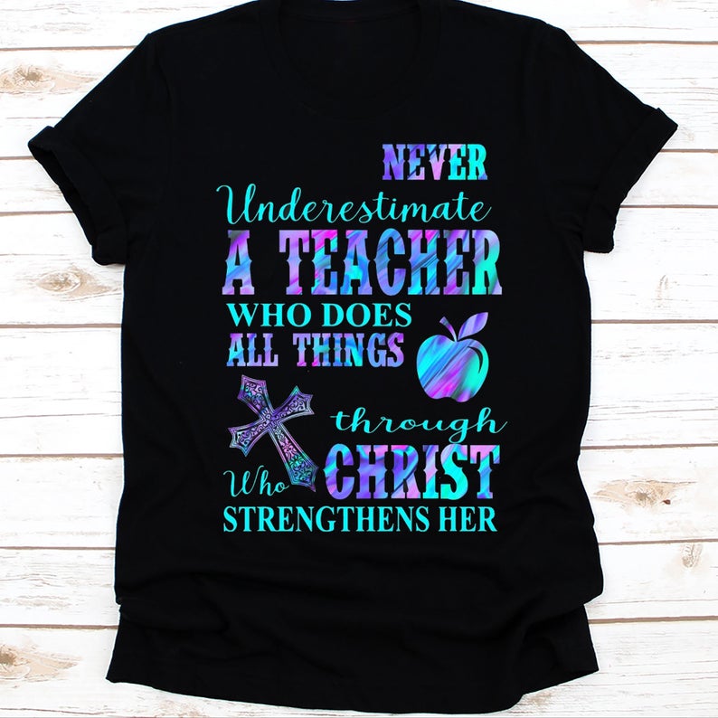 Womens Never Underestimate A Teacher Who Does All Things Through Christ Who Strengthens Her T-shirt