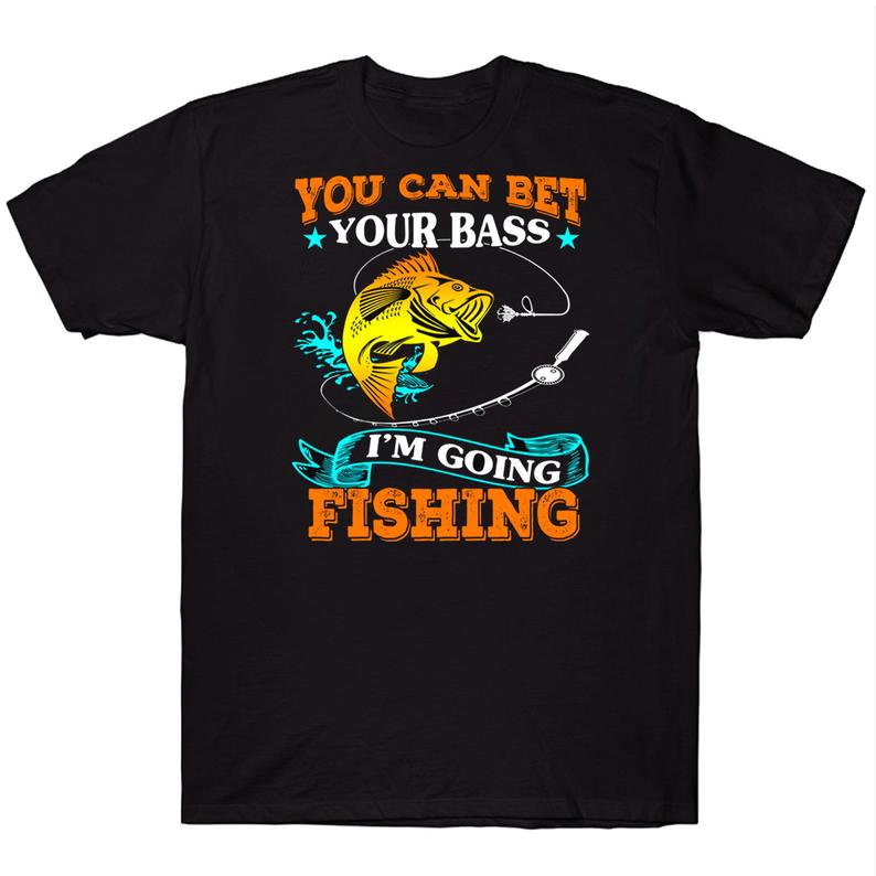 You Can Bet Your Bass I'm Going Fishing T-shirt