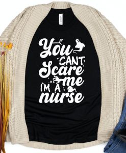 You Can't Scare me I'm a Nurse