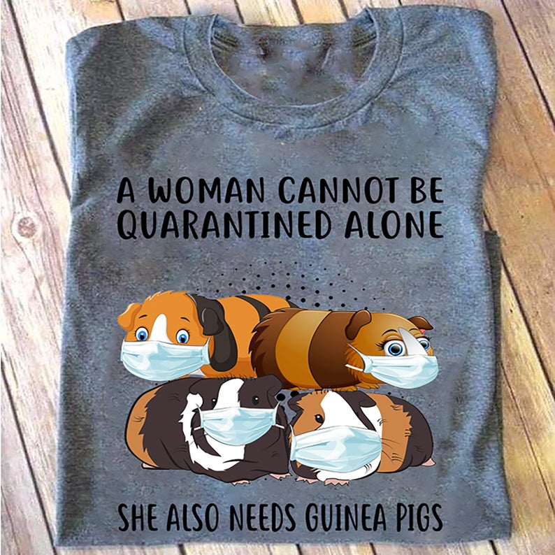 A Woman Cannot Be Quarantined Alone She Also Needs Guinea Pigs Cute T-shirt