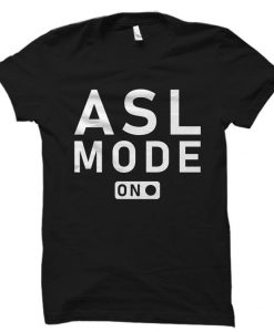 ASL Mode On Shirt