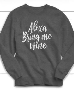 Alexa Bring Me Wine Sweatshirt