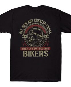 All Men Are Created Equal Then A Few Become Bikers Skull T-shirt