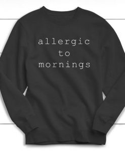 Allergic To Mornings Sweatshirt