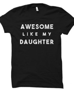 Awesome Like My Daughter Shirt