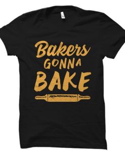 Bakers Gonna Bake Shirt