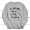 Baseball is my Favorite Season Sweatshirt