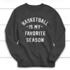 Basketball is my Favorite Season Sweatshirt