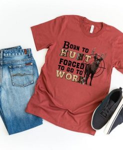 Born To Hunt Forced To Work Shirt