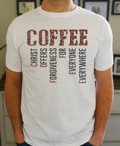 Coffee Christ Offers Forgiveness For Everyone Everywhere Funny Coffeeholic Drinking T-shirt