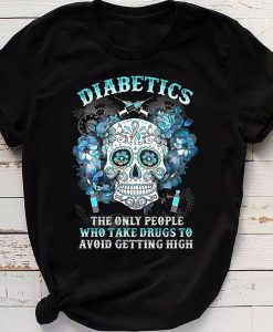 Diabetics The Only People Who Take Drugs To Avoid Getting High Skull Diabetes Awareness T-shirt