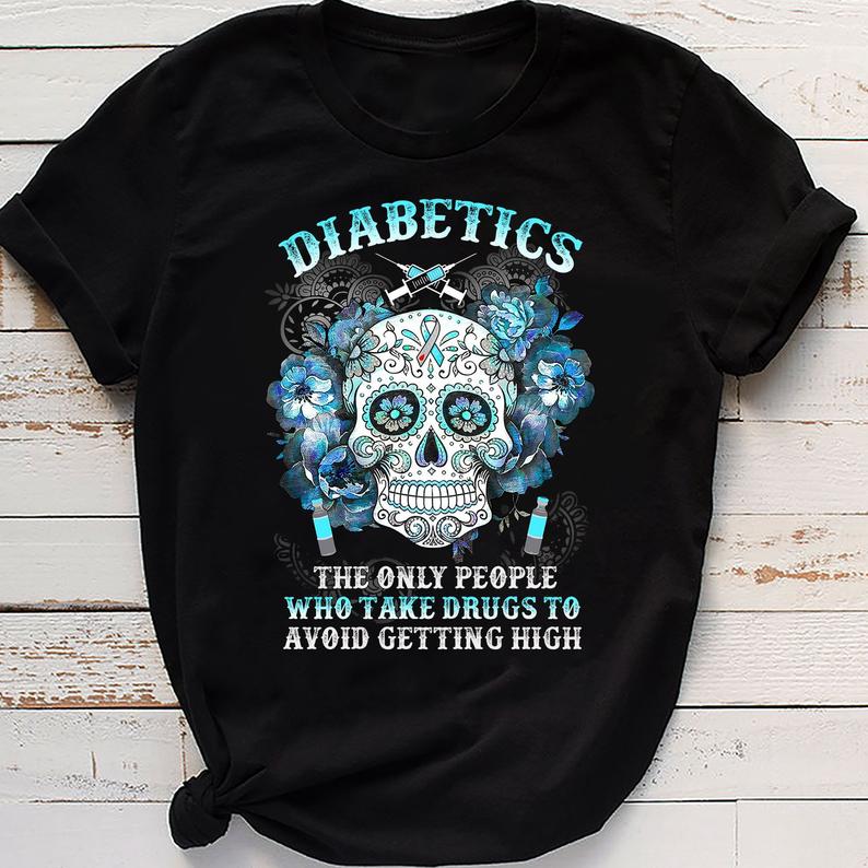 Diabetics The Only People Who Take Drugs To Avoid Getting High Skull Diabetes Awareness T-shirt