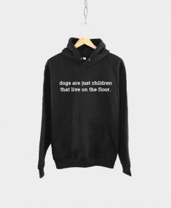 Dogs Are Just Children That Live On The Floor Hoodie