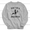 Don't Be A Basic Witch Sweatshirt