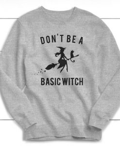 Don't Be A Basic Witch Sweatshirt