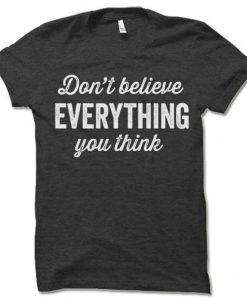 Don't Believe Everything You Think Shirt